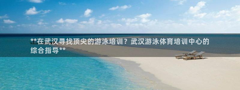 焦点娱乐官方网站下载手机版苹果：**在武汉寻找顶尖的游泳培训