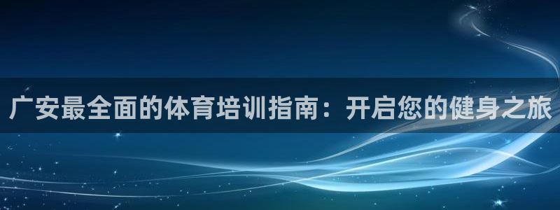 焦点娱乐平台登录不了怎么办：广安最全面的体育培训指南